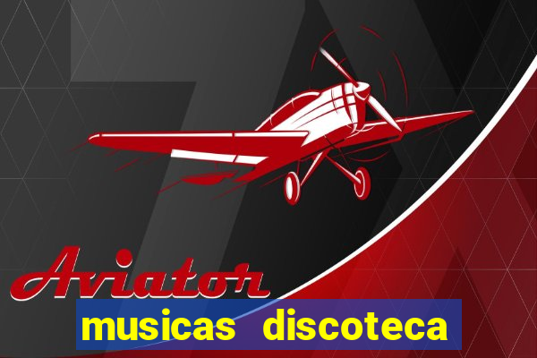 musicas discoteca anos 70 80 90
